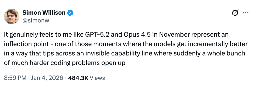 It genuinely feels to me like GPT-5.2 and Opus 4.5 in November represent an inflection point - one of those moments where the models get incrementally better in a way that tips across an invisible capability line where suddenly a whole bunch of much harder coding problems open up
